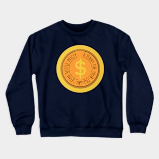 a penny for yout trought seems a little pricey Crewneck Sweatshirt